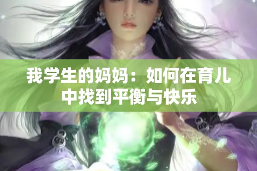 我学生的妈妈：如何在育儿中找到平衡与快乐