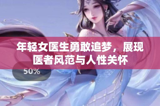 年轻女医生勇敢追梦，展现医者风范与人性关怀