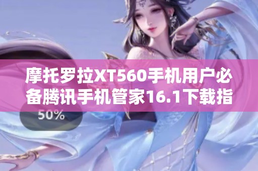 摩托罗拉XT560手机用户必备腾讯手机管家16.1下载指南