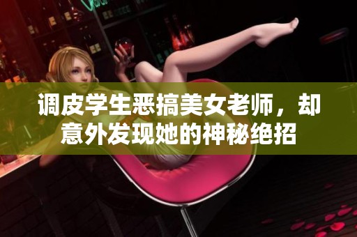 调皮学生恶搞美女老师，却意外发现她的神秘绝招