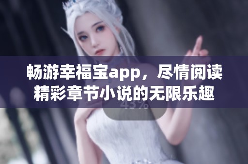 畅游幸福宝app，尽情阅读精彩章节小说的无限乐趣
