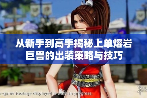 从新手到高手揭秘上单熔岩巨兽的出装策略与技巧