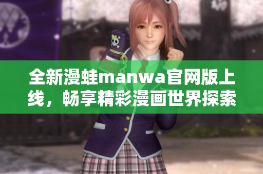 全新漫蛙manwa官网版上线，畅享精彩漫画世界探索之旅