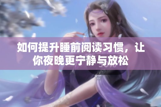 如何提升睡前阅读习惯，让你夜晚更宁静与放松