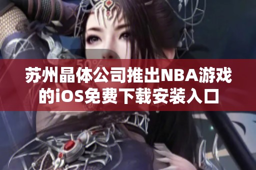 苏州晶体公司推出NBA游戏的iOS免费下载安装入口