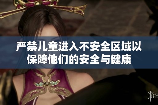 严禁儿童进入不安全区域以保障他们的安全与健康