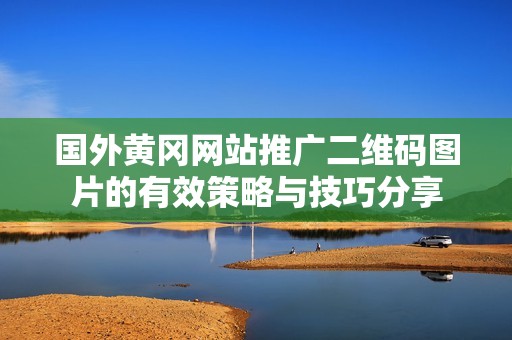 国外黄冈网站推广二维码图片的有效策略与技巧分享