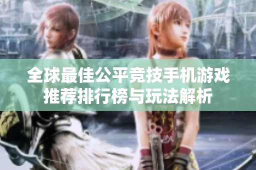 全球最佳公平竞技手机游戏推荐排行榜与玩法解析