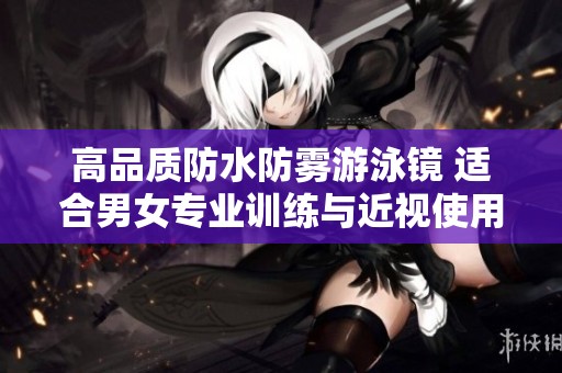 高品质防水防雾游泳镜 适合男女专业训练与近视使用