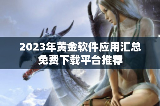 2023年黄金软件应用汇总免费下载平台推荐