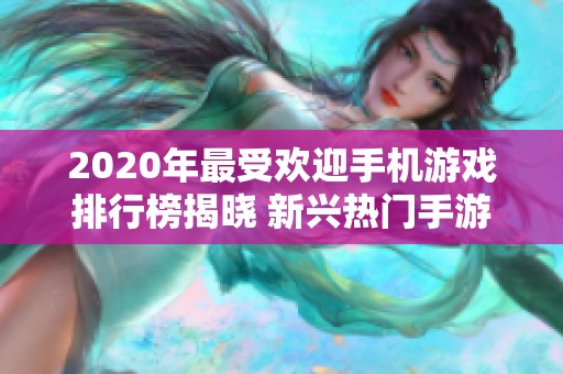 2020年最受欢迎手机游戏排行榜揭晓 新兴热门手游推荐