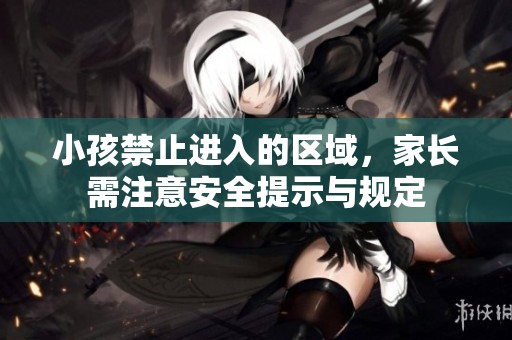 小孩禁止进入的区域，家长需注意安全提示与规定