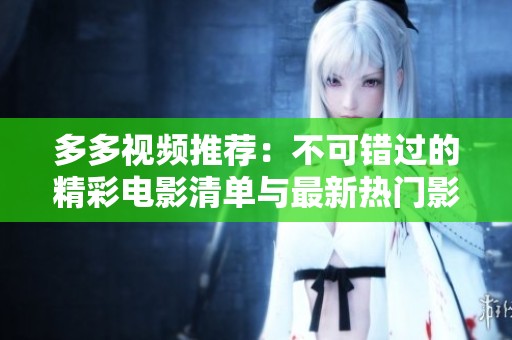 多多视频推荐：不可错过的精彩电影清单与最新热门影片解析