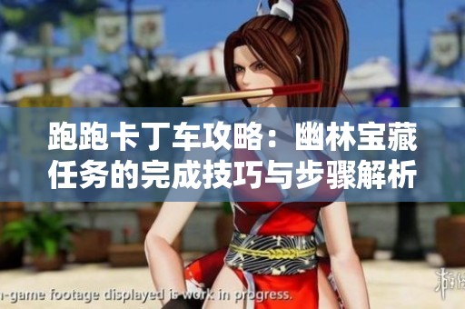 跑跑卡丁车攻略：幽林宝藏任务的完成技巧与步骤解析