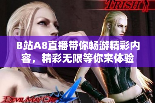 B站A8直播带你畅游精彩内容，精彩无限等你来体验