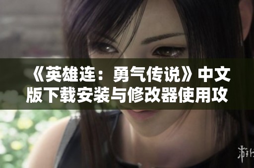 《英雄连：勇气传说》中文版下载安装与修改器使用攻略