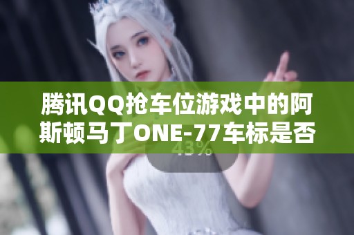腾讯QQ抢车位游戏中的阿斯顿马丁ONE-77车标是否存在错误分析