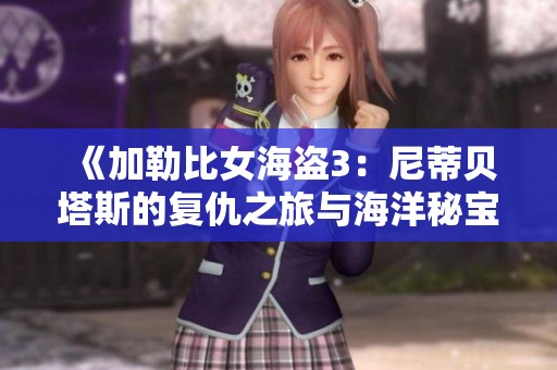 《加勒比女海盗3：尼蒂贝塔斯的复仇之旅与海洋秘宝》