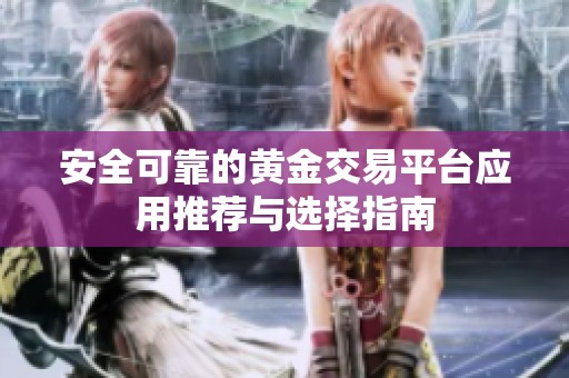 安全可靠的黄金交易平台应用推荐与选择指南