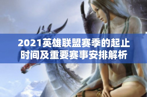2021英雄联盟赛季的起止时间及重要赛事安排解析
