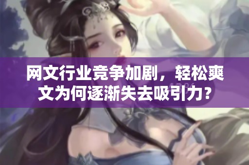 网文行业竞争加剧，轻松爽文为何逐渐失去吸引力？