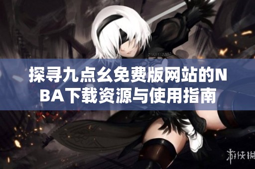探寻九点幺免费版网站的NBA下载资源与使用指南