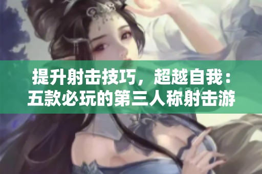提升射击技巧，超越自我：五款必玩的第三人称射击游戏推荐