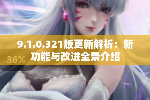9.1.0.321版更新解析：新功能与改进全景介绍