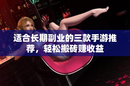 适合长期副业的三款手游推荐，轻松搬砖赚收益