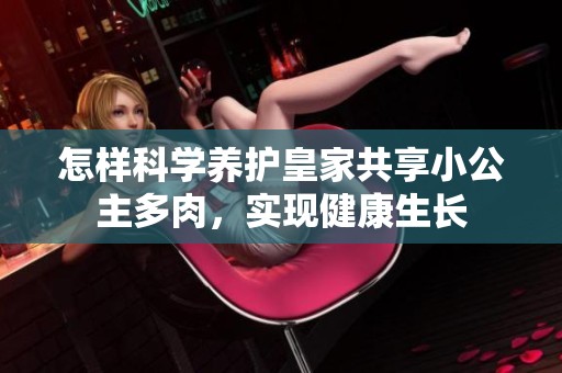 怎样科学养护皇家共享小公主多肉，实现健康生长