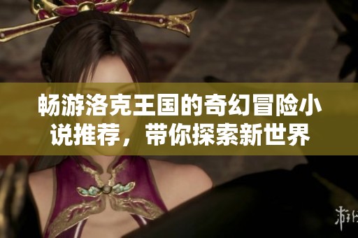 畅游洛克王国的奇幻冒险小说推荐，带你探索新世界