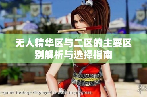 无人精华区与二区的主要区别解析与选择指南