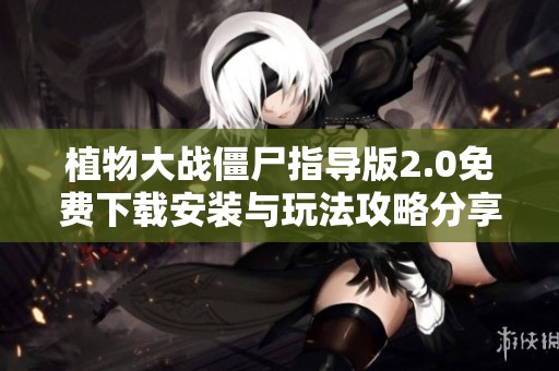 植物大战僵尸指导版2.0免费下载安装与玩法攻略分享