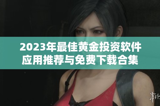 2023年最佳黄金投资软件应用推荐与免费下载合集