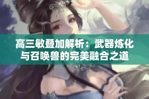 高三敏叠加解析：武器炼化与召唤兽的完美融合之道