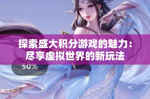 探索盛大积分游戏的魅力：尽享虚拟世界的新玩法