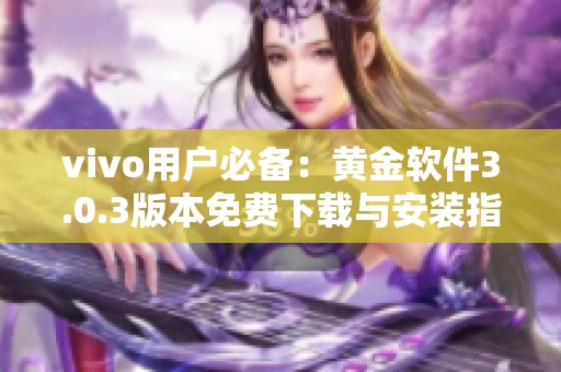 vivo用户必备：黄金软件3.0.3版本免费下载与安装指南