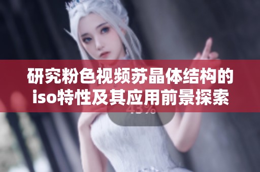 研究粉色视频苏晶体结构的iso特性及其应用前景探索
