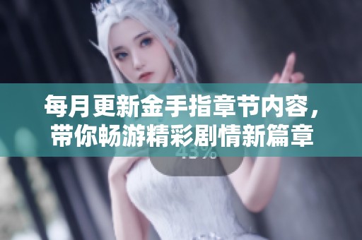 每月更新金手指章节内容，带你畅游精彩剧情新篇章