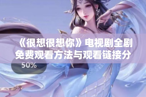 《很想很想你》电视剧全剧免费观看方法与观看链接分享