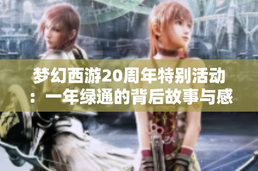 梦幻西游20周年特别活动：一年绿通的背后故事与感悟