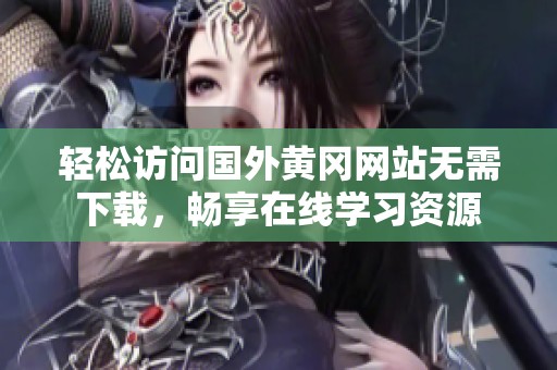轻松访问国外黄冈网站无需下载，畅享在线学习资源