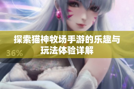 探索猫神牧场手游的乐趣与玩法体验详解