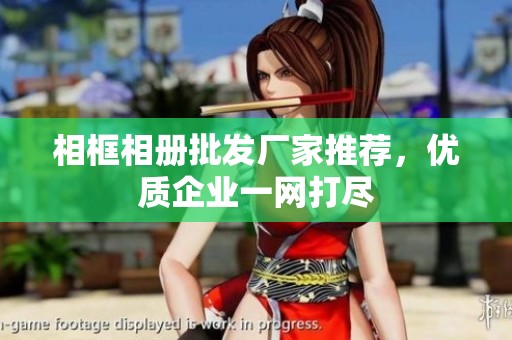 相框相册批发厂家推荐，优质企业一网打尽