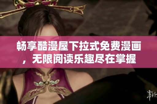 畅享酷漫屋下拉式免费漫画，无限阅读乐趣尽在掌握