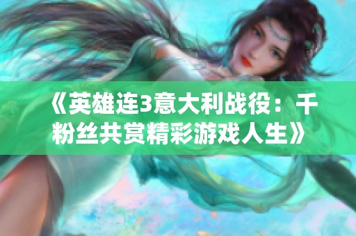 《英雄连3意大利战役：千粉丝共赏精彩游戏人生》