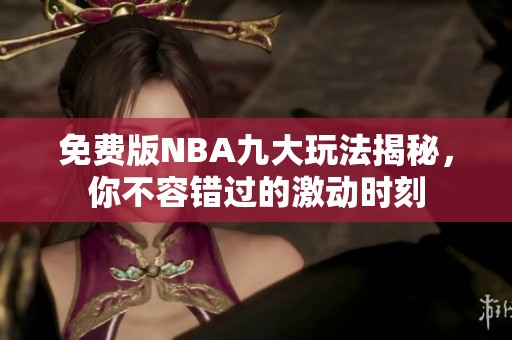 免费版NBA九大玩法揭秘，你不容错过的激动时刻
