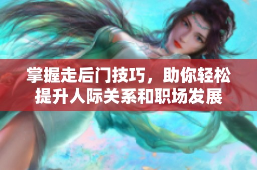 掌握走后门技巧，助你轻松提升人际关系和职场发展