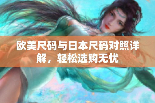 欧美尺码与日本尺码对照详解，轻松选购无忧