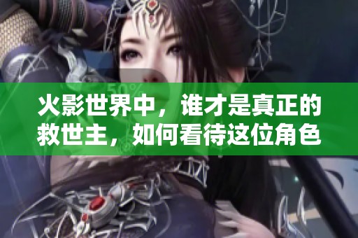 火影世界中，谁才是真正的救世主，如何看待这位角色的转变